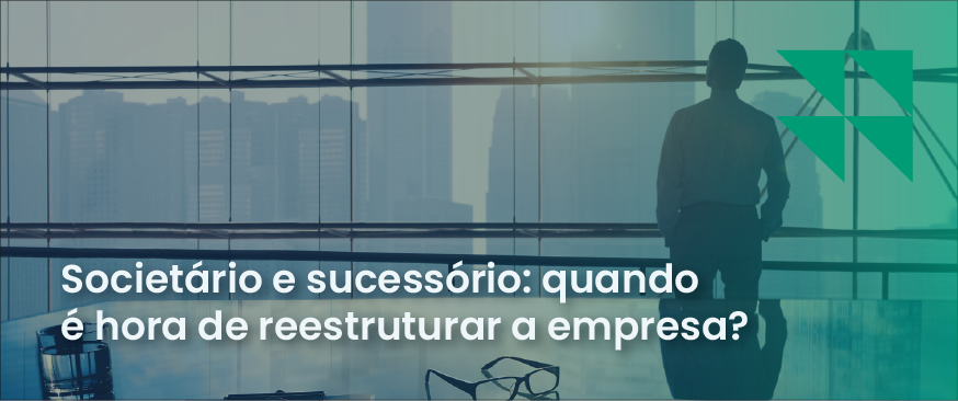 Banner com o titulo Societário e sucessório: quando é hora de reestruturar a empresa?