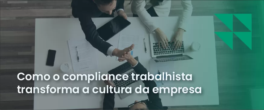Pessoas trabalhando em uma mesa e texto "Como o compliance trabalhista transforma a cultura da empresa".